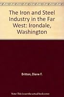 The Iron and Steel Industry in the Far West: Irondale, Washington 087081236X Book Cover