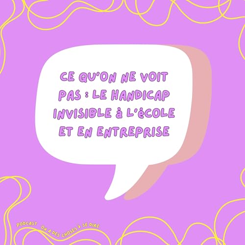 S2 Ep7: Ce qu&rsquo;on ne voit pas : le handicap invisible &agrave; l&rsquo;&eacute;cole et en entreprise