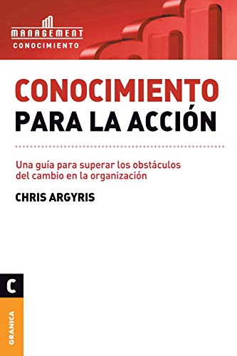 Conocimiento para la acción: Una guía para superar los obstáculos del cambio en la organización