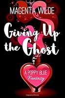 Giving up the Ghost : A Poppy Blue Fantasy 1977885462 Book Cover