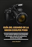 camara nikon coolpix l810 precio  Guía Del Usuario De La Nikon Coolpix P1100: La guía práctica definitiva para fotógrafos con consejos, solución de problemas y técnicas de fotografía