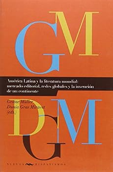 América Latina y la literatura mundial: mercado editorial, redes globales y la invención de un continente (Nuevos Hispanismos) (Spanish Edition)