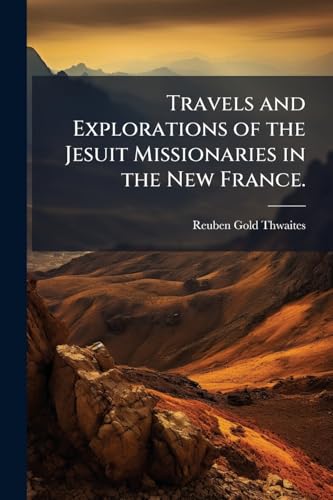 Travels and Explorations of the Jesuit Missionaries in the New France. (French Edition)