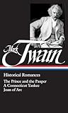 Mark Twain : Historical Romances : Prince & the Pauper / Connecticut Yankee in King Arthur's Court / Personal Recollections of Joan of Arc (Library of America)