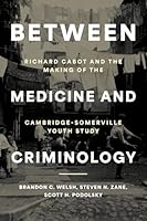 Between Medicine and Criminology : Richard Cabot and the Making of the Cambridge-Somerville Youth Study 0197675948 Book Cover
