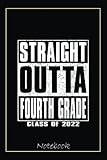 Straight Outta Fourth Grade Funny 2022 Graduate 4th Grade Notebook: Graduation Gift Diary For Notes, Congratulations, Graduate Journal, Gold Graduate ... Journal, 6x9 college ruled notebook