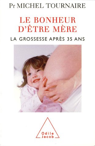 Le Bonheur d'être mère: La grossesse après 35 ans Le Bonheur d'être mère: La grossesse après 35 ans