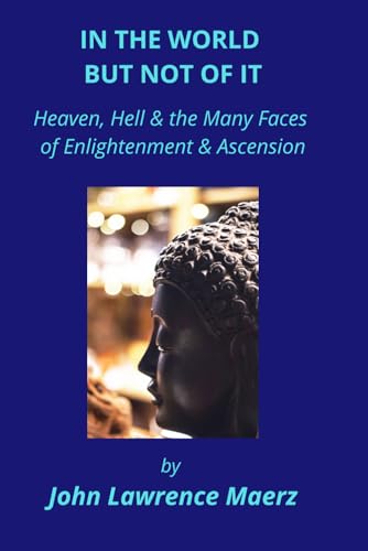 In the World but Not of It: Heaven, Hell & the Many Faces of Enlightenment & Ascension