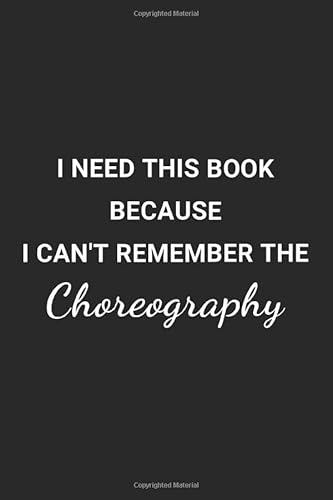 I Need This Book Because I can't Remember The choreography: Lined Dance Notebook / Journal, Dance Gift, 120 Pages, Soft Cover, Matte Finish, (6 x 9)