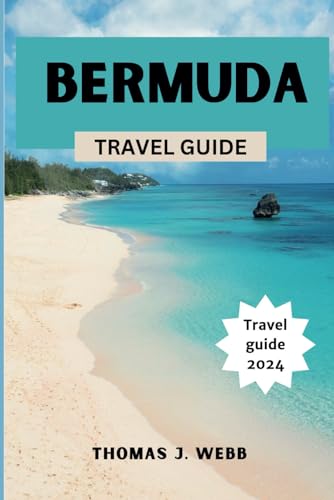 BERMUDA TRAVEL GUIDE: Discover Bermuda: A Comprehensive 2024 Guide to Natural Wonders, Travel Tips, and Fun Facts for Your Island Adventure