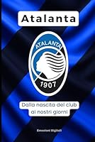 ATALANTA: dalla nascita del club ai nostri giorni (Le glorie del calcio) (Italian Edition) B0F6CR88MM Book Cover