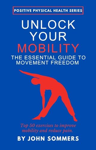 Unlock Your Mobility: The Essential Guide to Movement Freedom: Top