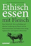 Ethisch Essen mit Fleisch: Eine Streitschrift über nachhaltige und ethische Ernährung mit Fleisch und die Missverständnisse und Risiken einer streng vegetarischen und veganen Lebensweise - Ulrike Gonder, Lierre Keith 