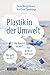 Produktbild Plastik in der Umwelt: Wo kommt es her, wo geht es hin und wie wirkt es sich aus