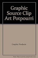 Graphic Source Clip Art Potpourri B000UD7B9A Book Cover