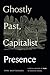 Ghostly Past, Capitalist Presence: A Social History of Fear in Colonial Bengal