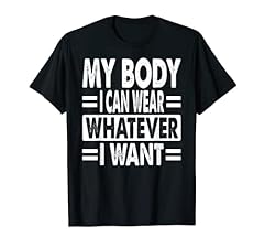 My Body, I Can Wear Whatever I Want - Empowerment Maglietta