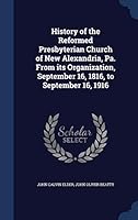 History of the Reformed Presbyterian Church of New Alexandria, Pa. From its Organization, September 16, 1816, to September 16, 1916 1297896335 Book Cover