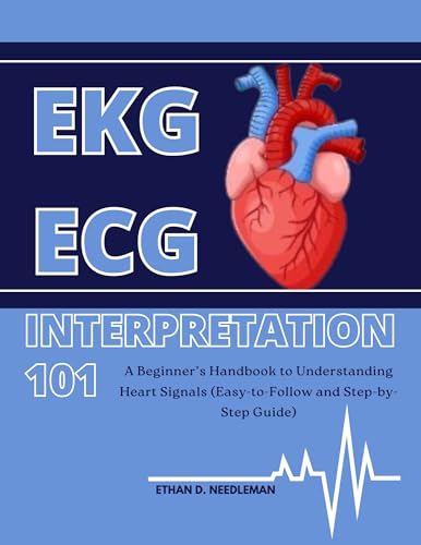 EKG/ECG Interpretation 101: A Beginner’s Handbook to Understanding Heart Signals (Easy-to-Follow and Step-by-Step Guide)