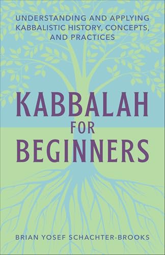 Kabbalah for Beginners: Understanding and Applying Kabbalistic History, Concepts, and Practices