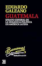 Guatemala: Ensayo general de la violencia política en América Latina (Biblioteca Eduardo Galeano nº 24)