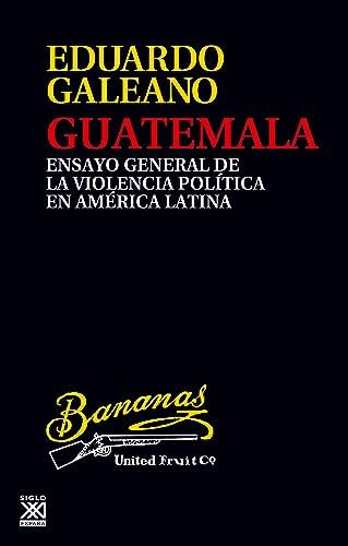 Guatemala: Ensayo general de la violencia política en América Latina (Biblioteca Eduardo Galeano nº 24)