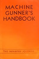 Machine Gunner's Handbook w/ a Chapter on the Caliber .50 Machine Gun and the 81mm Mortar and other material useful to the soldier B0013QXNNG Book Cover