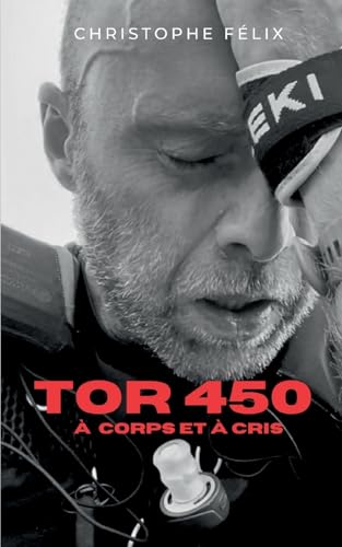 TOR 450 - A corps et à cris: Récit d'une voyage intérieur au coeur d'une course d'Ultra-rail extrême