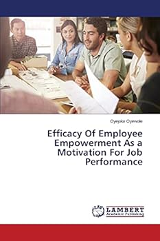 Paperback Efficacy Of Employee Empowerment As a Motivation For Job Performance Book