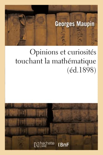 Opinions Et Curiosités Touchant La Mathématique (Éd.1898) (Sciences) (French Edition)