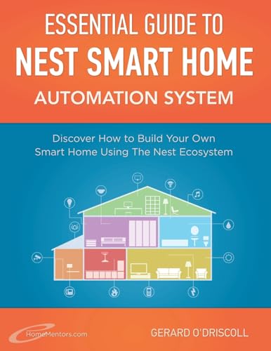 Nest Smart Home Automation System Handbook: Discover How to Build Your Own Smart Home Using The Nest Ecosystem: Volume 5 (Smart Home Automation Essential Guides)