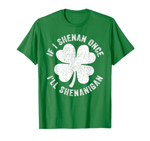 If I Shenan Once I'll Shenanigan Funny St Patrick's Day 2026 T-Shirt