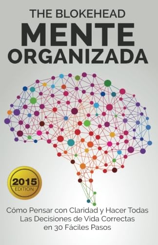 Mente Organizada Cómo Pensar con Claridad y Hacer Todas Las Decisiones de Vida Correctas en 30...