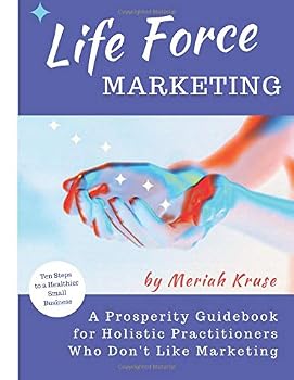 Paperback Life Force Marketing: A Prosperity Guidebook for Holistic Practitioners Who Don't Like Marketing Book