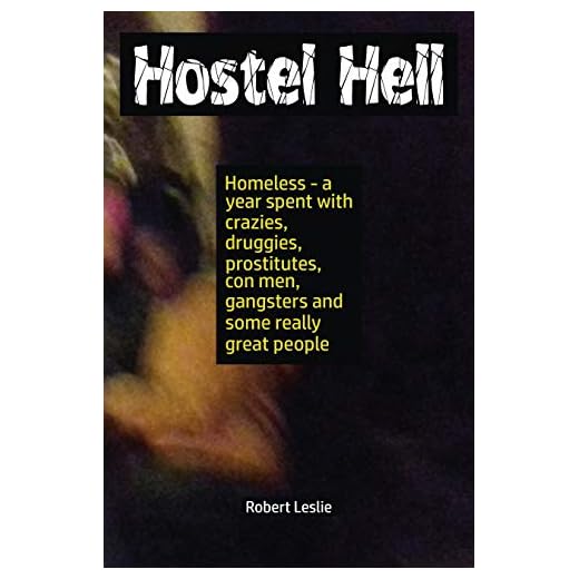 Hostel Hell: Homeless - a year spent with crazies, druggies, prostitutes, con men, gangsters and some really great people (English Edition)