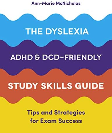 The Dyslexia, ADHD, and DCD-Friendly Study Skills Guide: Tips and Strategies for Exam Success