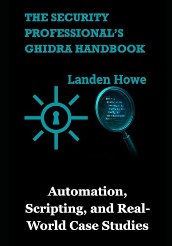 The Security Professional’s Ghidra Handbook: Automation, Scripting, and Real-World Case Studies