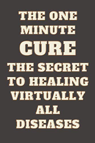 The One Minute Cure The Secret To Healing Virtually All Diseases: Best Journal Notebook Gift For Your Love Friends, Family, Co-Worker, Boyfriend, Girlfriendâ€¦