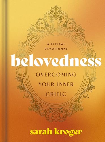 Belovedness: Overcoming Your Inner Critic – A Lyrical Devotional (24 Daily Devotions to Conquer Self-Criticism and Embrace God's Unfailing Love) – The Perfect Christian Gift