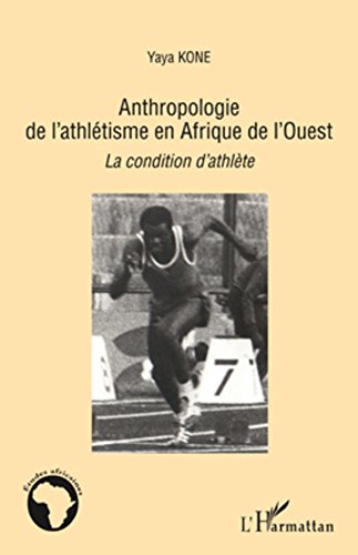 Anthropologie de l'athlétisme en Afrique de l'Ouest: La condition d'athlète (French Edition)