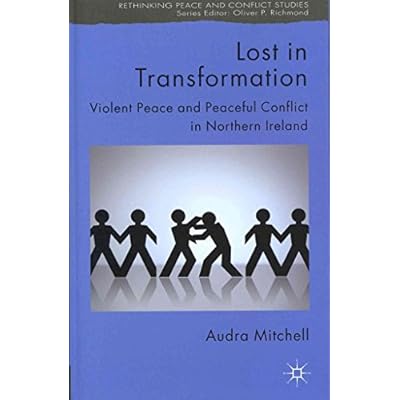 [(Lost in Transformation : Violent Peace and Peaceful Conflict in Northern Ireland)] [By (author) Audra Mitchell] published on