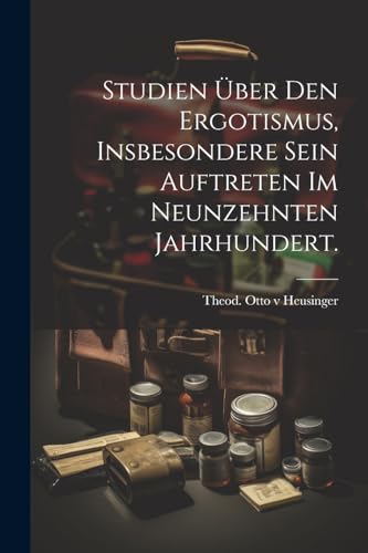 Studien über den Ergotismus, insbesondere sein Auftreten im neunzehnten Jahrhundert.