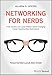 Networking for Nerds: Find, Access and Land Hidden Game-Changing Career Opportunities Everywhere