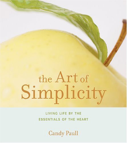 The Art of Simplicity: Living Life by the Essentials of the Heart (Artful Living): Written by Candy Paull, 2006 Edition, Publisher: Stewart, Tabori & Chang Inc [Hardcover]