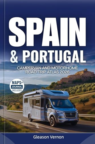 SPAIN & PORTUGAL CAMPERVAN AND MOTORHOME ROAD TRIP ATLAS 2026: The Ultimate Vanlife Guide — Featuring Detailed Maps, Scenic Routes, National Parks, Campsites, and Hidden Gems