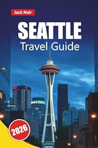 SEATTLE TRAVEL GUIDE 2026: Discover Top Attractions, Iconic Skyline, Local Food Spots, Cultural Experiences, and Travel Tips for Exploring the Pacific Northwest