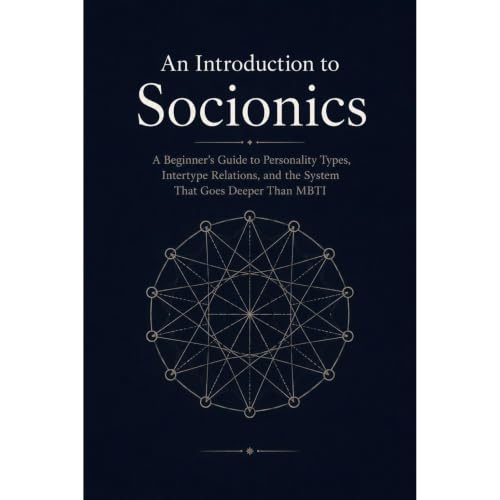 An Introduction to Socionics: A Beginner's Guide to Personality Types, Intertype Relations, and the System That Goes Deeper T