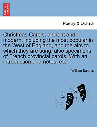 Christmas Carols, Ancient and Modern, Including the Most Popular in the West of England, and the Airs to Which They Are Sung; Also Specimens of French ... Carols. with an Introduction and Notes, Etc.