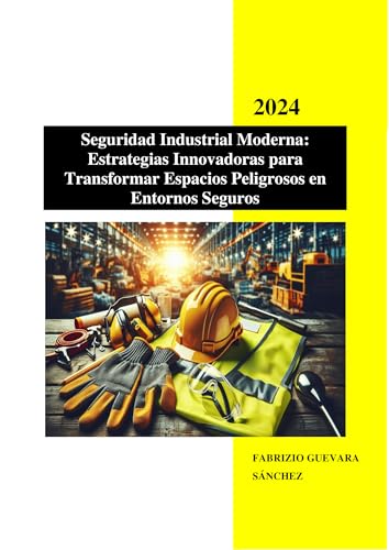 Seguridad industrial moderna: Estrategias innovadoras para transformar espacios peligrosos en entornos seguros (Spanish Edition)
