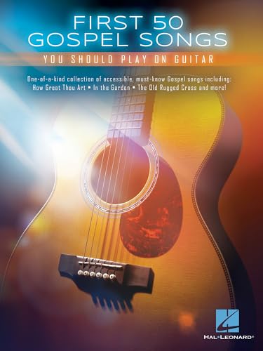First 50 Gospel Songs You Should Play on Guitar | Beginner Guitar Songbook with Tabs Chords and Lyrics | Sheet Music Book for Students | Perfect for Guitarists performance at Church or Home Practice